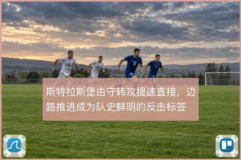 斯特拉斯堡由守转攻提速直接，边路推进成为队史鲜明的反击标签