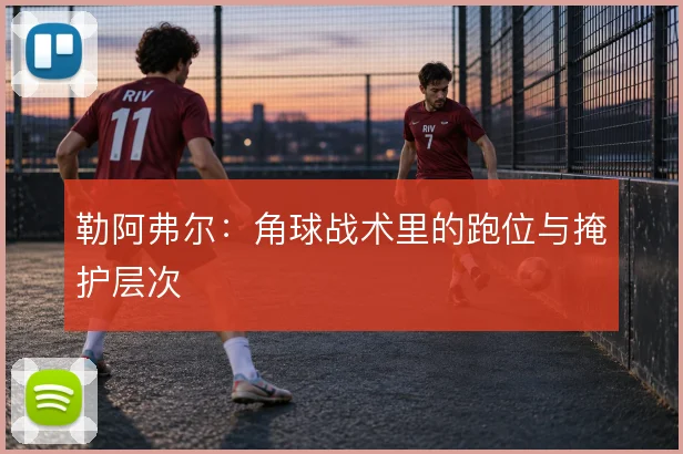 勒阿弗尔：角球战术里的跑位与掩护层次