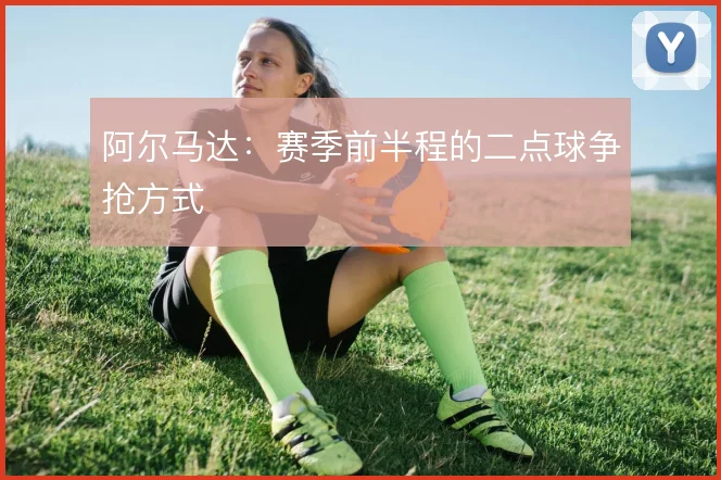 阿尔马达:赛季前半程的二点球争抢方式