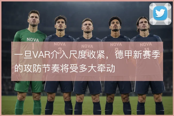 一旦VAR介入尺度收紧，德甲新赛季的攻防节奏将受多大牵动