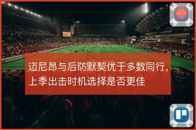 迈尼昂与后防默契优于多数同行，上季出击时机选择是否更佳